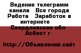 Ведение телеграмм канала - Все города Работа » Заработок в интернете   . Свердловская обл.,Асбест г.